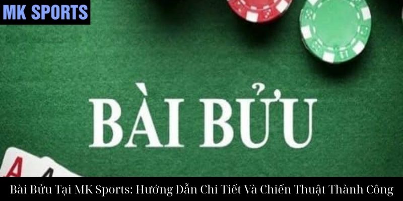 Bài Bửu Tại MK Sports: Hướng Dẫn Chi Tiết Và Chiến Thuật Thành Công