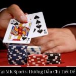 Bài Xì Dách Tại MK Sports: Hướng Dẫn Chi Tiết Để Chiến Thắng