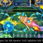 Bắn Cá Jackpot Tại MK Sports: Trải Nghiệm Giải Trí Đỉnh Cao