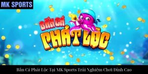 Bắn Cá Jackpot Tại MK Sports: Trải Nghiệm Giải Trí Đỉnh Cao