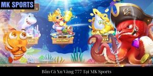 BẮN CÁ TRIỆU VÂN TẠI MK SPORTS