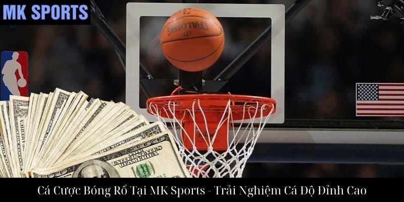 Cá Cược Bóng Rổ Tại MK Sports - Trải Nghiệm Cá Độ Đỉnh Cao