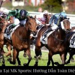 Cá Cược Đua Ngựa Tại MK Sports: Hướng Dẫn Toàn Diện Cho Người Chơi