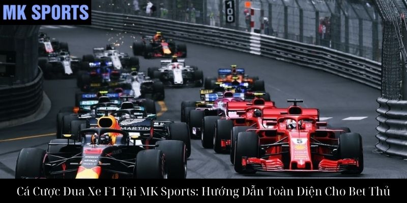 Cá Cược Đua Xe F1 Tại MK Sports: Hướng Dẫn Toàn Diện Cho Bet Thủ