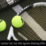 Cá Cược Quần Vợt Tại MK Sports Hướng Dẫn Chi Tiết