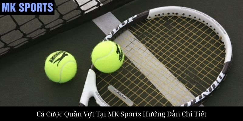 Cá Cược Quần Vợt Tại MK Sports Hướng Dẫn Chi Tiết