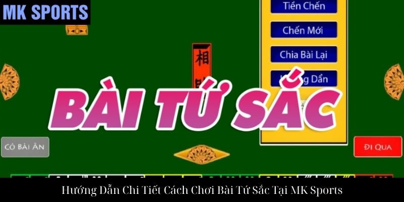 Hướng Dẫn Chi Tiết Cách Chơi Bài Tứ Sắc Tại MK Sports