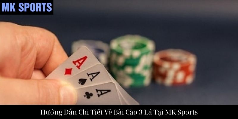Hướng Dẫn Chi Tiết Về Bài Cào 3 Lá Tại MK Sports