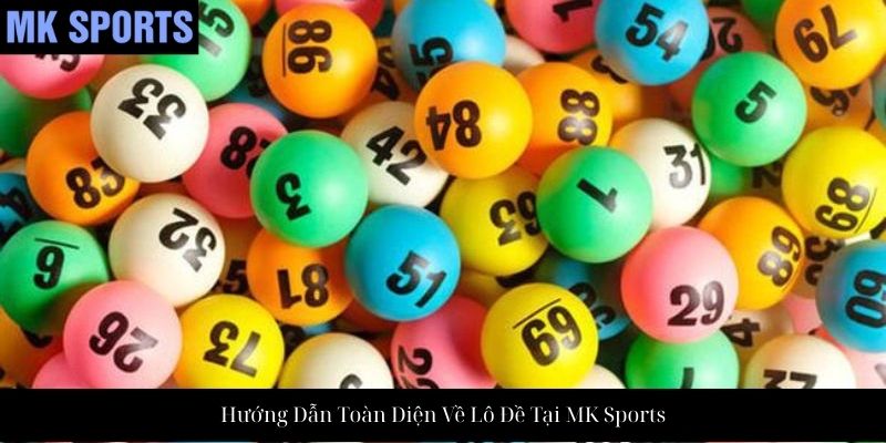 Hướng Dẫn Toàn Diện Về Lô Đề Tại MK Sports