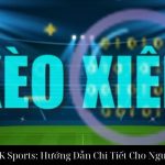 Kèo Xiên Tại MK Sports: Hướng Dẫn Chi Tiết Cho Người Mới Bắt Đầu