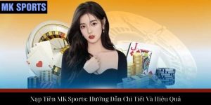 Đăng Nhập MK Sports – Hướng Dẫn Chi Tiết Và Nhanh Chóng