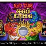 Nổ Hũ Kho Tàng Ngũ Long Tại MK Sports: Hướng Dẫn Chi Tiết Và Chiến Thuật Thắng Lớn