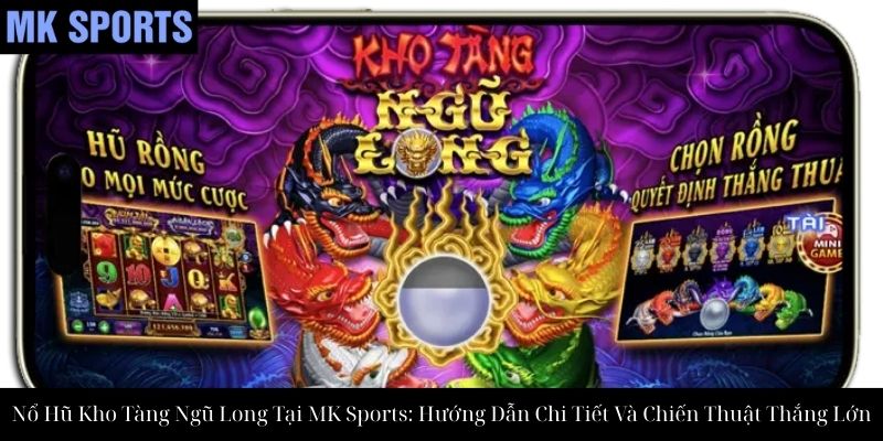 Nổ Hũ Kho Tàng Ngũ Long Tại MK Sports: Hướng Dẫn Chi Tiết Và Chiến Thuật Thắng Lớn