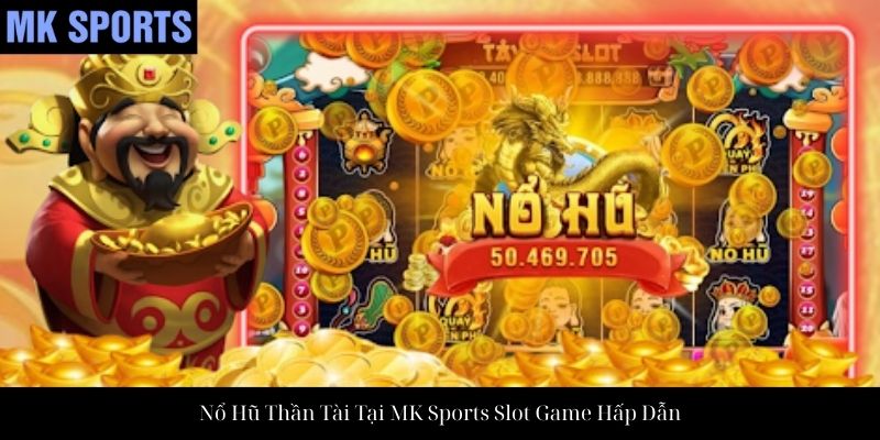 Nổ Hũ Thần Tài Tại MK Sports Slot Game Hấp Dẫn