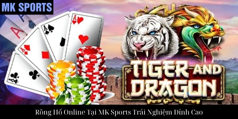 Rồng Hổ Online Tại MK Sports Trải Nghiệm Đỉnh Cao