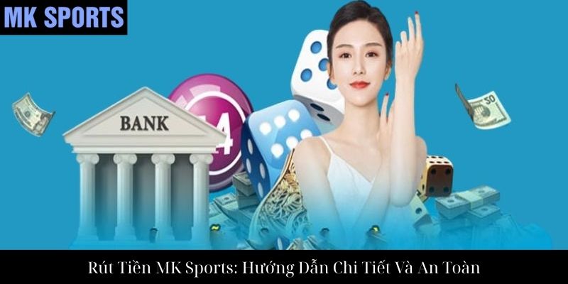 Rút Tiền MK Sports: Hướng Dẫn Chi Tiết Và An Toàn