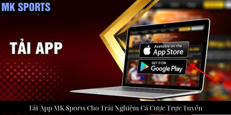 Tải App MK Sports Cho Trải Nghiệm Cá Cược Trực Tuyến