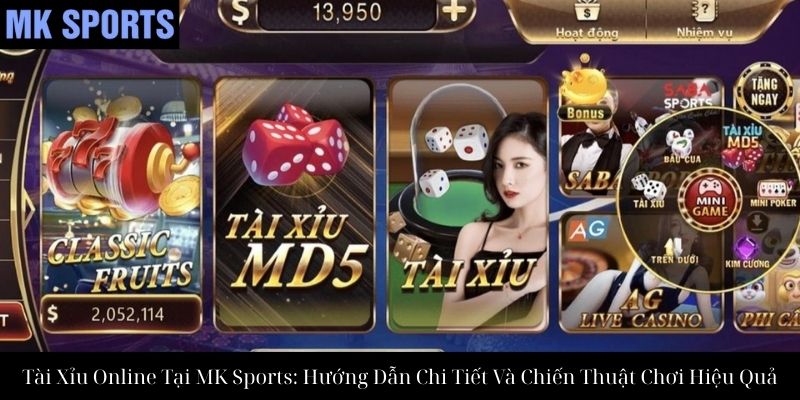 Tài Xỉu Online Tại MK Sports: Hướng Dẫn Chi Tiết Và Chiến Thuật Chơi Hiệu Quả
