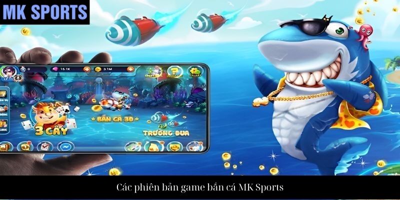 Các phiên bản game bắn cá MK Sports