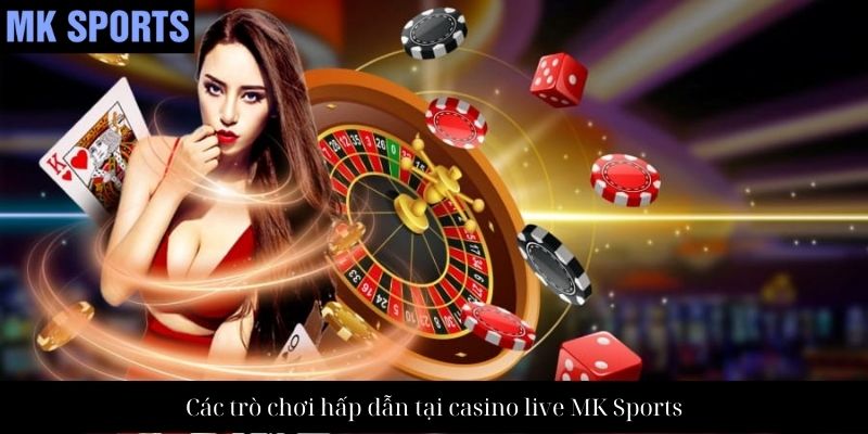 Các trò chơi hấp dẫn tại casino live MK Sports