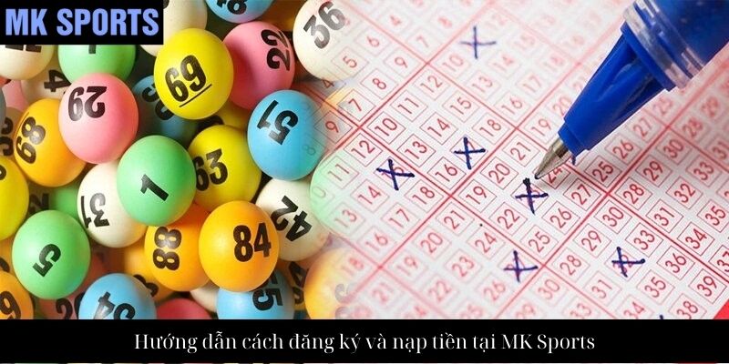 Hướng dẫn cách đăng ký và nạp tiền tại MK Sports