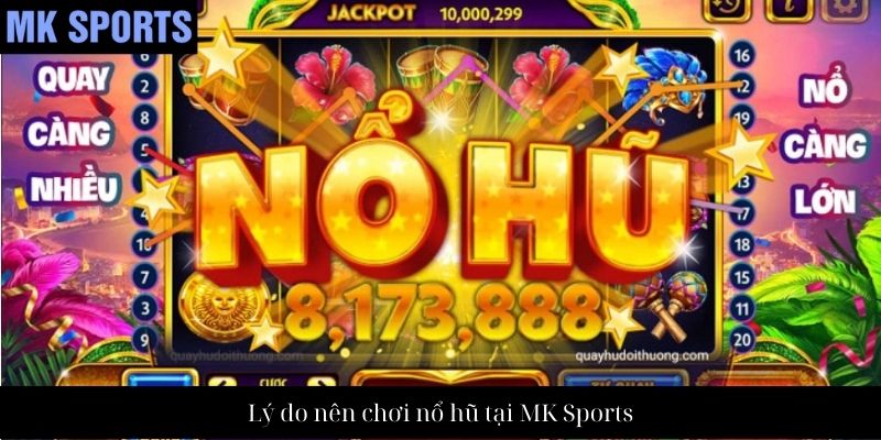 Lý do nên chơi nổ hũ tại MK Sports